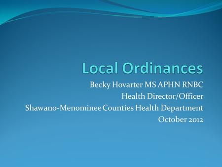 Becky Hovarter MS APHN RNBC Health Director/Officer Shawano-Menominee Counties Health Department October 2012.