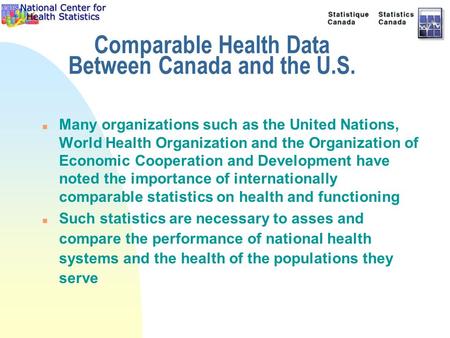 Comparable Health Data Between Canada and the U.S. n Many organizations such as the United Nations, World Health Organization and the Organization of Economic.