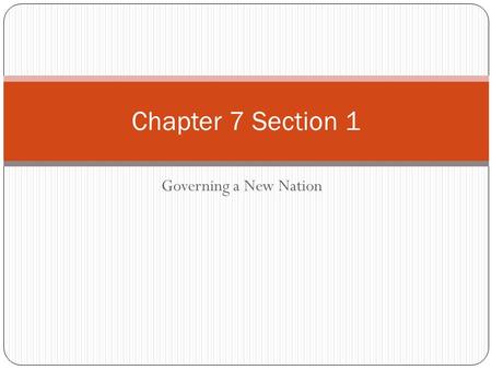 Governing a New Nation Chapter 7 Section 1. State Constitutions A. Beginning in 1776, 11 of the 13 states wrote constitutions to govern their states Two.