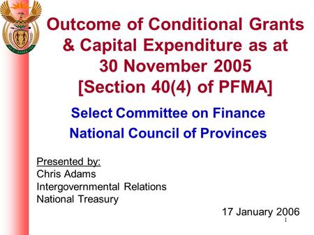 1 Outcome of Conditional Grants & Capital Expenditure as at 30 November 2005 [Section 40(4) of PFMA] Select Committee on Finance National Council of Provinces.