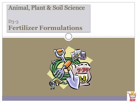 Animal, Plant & Soil ScienceAnimal, Plant & Soil Science D3-3 Fertilizer Formulations Animal, Plant & Soil Science D3-3 Fertilizer Formulations.