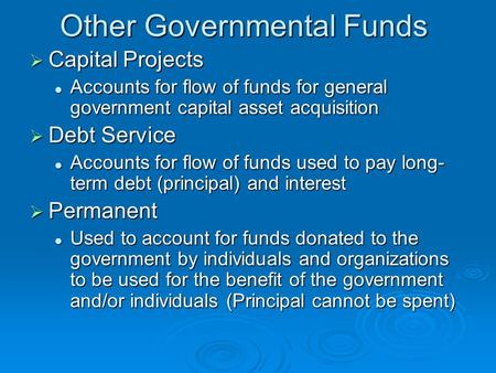 Other Governmental Funds  Capital Projects Accounts for flow of funds for general government capital asset acquisition Accounts for flow of funds for.