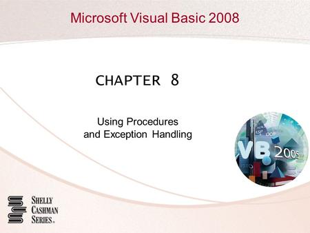 Microsoft Visual Basic 2008 CHAPTER 8 Using Procedures and Exception Handling.