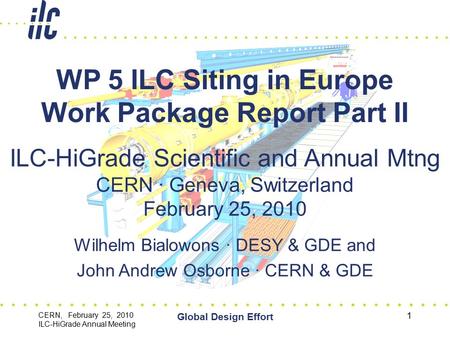 CERN, February 25, 2010 ILC-HiGrade Annual Meeting Global Design Effort 1 ILC-HiGrade Scientific and Annual Mtng CERN · Geneva, Switzerland February 25,
