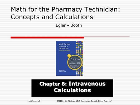 McGraw-Hill ©2010 by the McGraw-Hill Companies, Inc All Rights Reserved Math for the Pharmacy Technician: Concepts and Calculations Chapter 8: Intravenous.