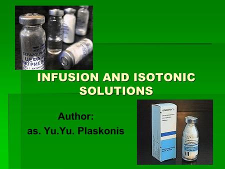INFUSION AND ISOTONIC SOLUTIONS Author: as. Yu.Yu. Plaskonis.