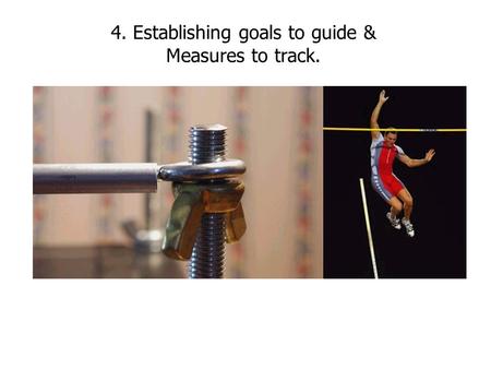 4. Establishing goals to guide & Measures to track.