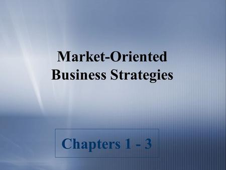 Chapters 1 - 3 Market-Oriented Business Strategies.