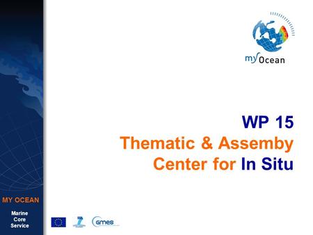 Marine Core Service MY OCEAN WP 15 Thematic & Assemby Center for In Situ.