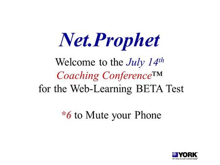Welcome to the July 14 th Coaching Conference™ for the Web-Learning BETA Test *6 to Mute your Phone Net.Prophet.