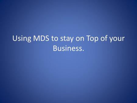 Using MDS to stay on Top of your Business.. The MDS-Nx Dashboard The MDS-Nx Dashboard provides key business information on your desktop. With hundreds.