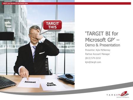 ‘TARGIT BI for Microsoft GP’ – Demo & Presentation Presentor: Kyle McNerney Partner Account Manager (813) 579-2232