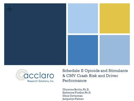 + Schedule II Opioids and Stimulants & CMV Crash Risk and Driver Performance Christine Brittle, Ph.D. Katherine Fiedler, Ph.D. Chris Cotterman Jacquelyn.