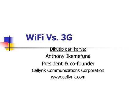 WiFi Vs. 3G Dikutip dari karya: Anthony Ikemefuna President & co-founder Cellynk Communications Corporation www.cellynk.com.
