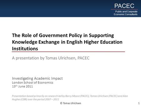 Public and Corporate Economic Consultants PACEC 1 © Tomas Ulrichsen The Role of Government Policy in Supporting Knowledge Exchange in English Higher Education.