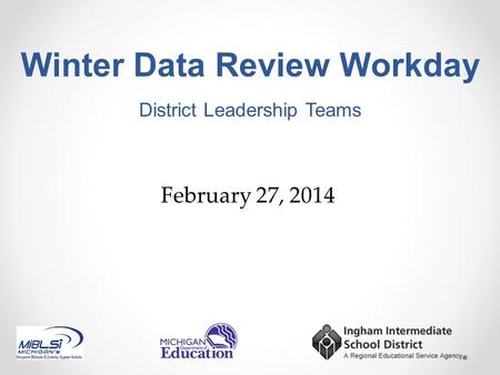 Winter Data Review Workday District Leadership Teams February 27, 2014.