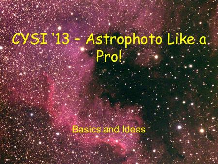 CYSI ‘13 – Astrophoto Like a Pro! Basics and Ideas.