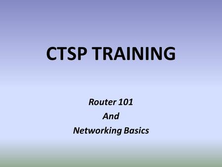 CTSP TRAINING Router 101 And Networking Basics. You Don’t Need Internet Access to Run or Connect your devices to an Ethernet switch or Router Enable DHCP.
