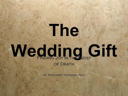 The Wedding Gift Finding Joy in the Midst of Death By Margaret Hofmann-Nein Finding Joy in the Midst of Death By Margaret Hofmann-Nein.