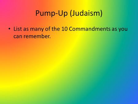 Pump-Up (Judaism) List as many of the 10 Commandments as you can remember.