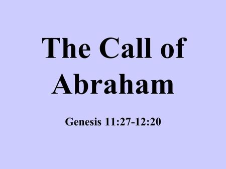 The Call of Abraham Genesis 11:27-12:20. A Family for God’s Purpose Abram was the man of faith God chose for the lineage, or family, of the Messiah –He.