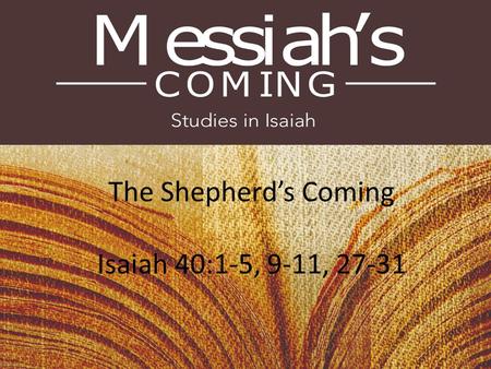 The Shepherd’s Coming Isaiah 40:1-5, 9-11, 27-31.