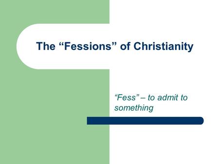The “Fessions” of Christianity “Fess” – to admit to something.
