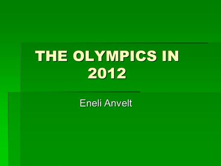THE OLYMPICS IN 2012 Eneli Anvelt. Choosing the City  Decision was up to the International Olympic Committee (IOC)  By July 15 2003 9 cities had filed.