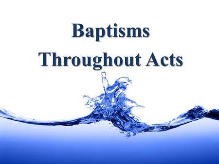 Baptisms Throughout Acts. What is It? “They were being baptized by him in the Jordan River … coming up out of the water …” - Mark 1:5, 10 “John also was.