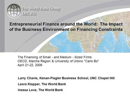 Larry Chavis, Kenan-Flagler Business School, UNC Chapel Hill Leora Klapper, The World Bank Inessa Love, The World Bank Entrepreneurial Finance around the.