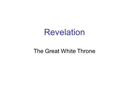 Revelation The Great White Throne. End-Time Events World HistoryMillennium Rapture of Church Tribulation Judgment/Reign Christ’s Return With Church Tribulation.