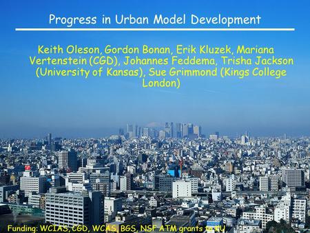 Progress in Urban Model Development Keith Oleson, Gordon Bonan, Erik Kluzek, Mariana Vertenstein (CGD), Johannes Feddema, Trisha Jackson (University of.