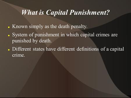 What is Capital Punishment? Known simply as the death penalty. System of punishment in which capital crimes are punished by death. Different states have.