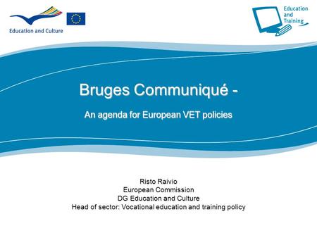 1 Part I Bruges Communiqué - An agenda for European VET policies Risto Raivio European Commission DG Education and Culture Head of sector: Vocational education.