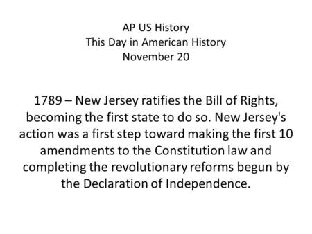 AP US History This Day in American History November 20 1789 – New Jersey ratifies the Bill of Rights, becoming the first state to do so. New Jersey's action.