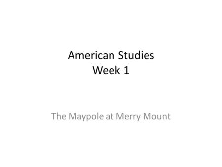 American Studies Week 1 The Maypole at Merry Mount.