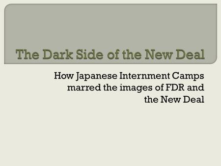 How Japanese Internment Camps marred the images of FDR and the New Deal.