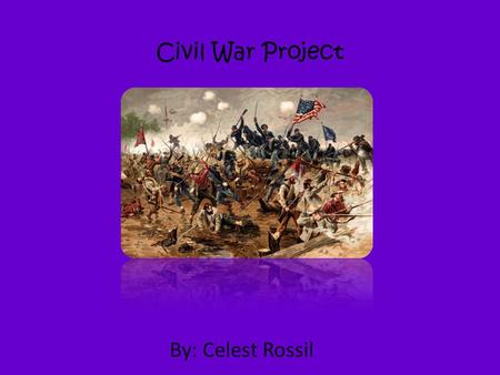 Civil War Project By: Celest Rossil When did the Civil War Occur? The Civil war began on April 12, 1861 and lasted through April 9, 1865.
