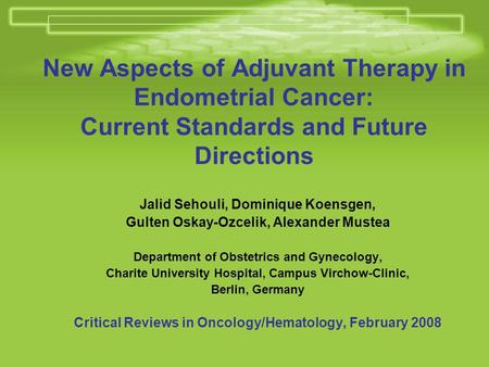New Aspects of Adjuvant Therapy in Endometrial Cancer: Current Standards and Future Directions Jalid Sehouli, Dominique Koensgen, Gulten Oskay-Ozcelik,