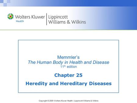 Copyright © 2009 Wolters Kluwer Health | Lippincott Williams & Wilkins Memmler’s The Human Body in Health and Disease 11 th edition Chapter 25 Heredity.