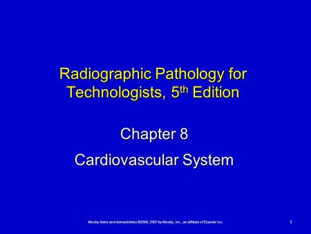 Mosby items and derived items ©2009, 2007 by Mosby, Inc., an affiliate of Elsevier Inc. 1 Radiographic Pathology for Technologists, 5 th Edition Chapter.