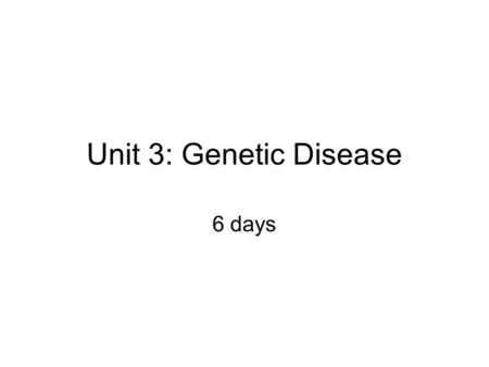 Unit 3: Genetic Disease 6 days.