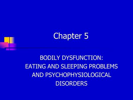 Chapter 5 BODILY DYSFUNCTION: EATING AND SLEEPING PROBLEMS AND PSYCHOPHYSIOLOGICAL DISORDERS.