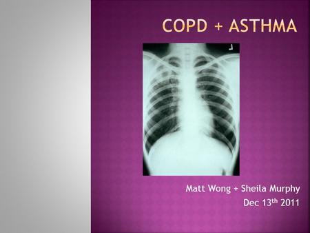 Matt Wong + Sheila Murphy Dec 13 th 2011.  AKT MINI EXAM  NICE – COPD GUIDELINES  BTS ASTHMA GUIDELINES  INHALER TECHNIQUE  QOF  SPIROMETRY  CSA.