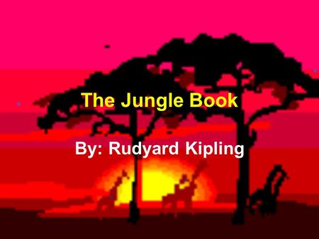 The Jungle Book By: Rudyard Kipling.