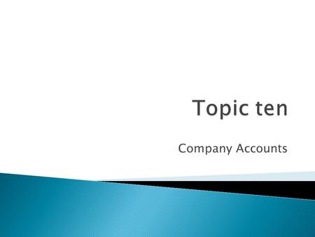 Company Accounts.  Topic 9 we learnt how to account for partnerships  In this topic we shall learn;  Accounting for a company’s share capital,  Debentures.