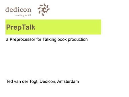 PrepTalk a Preprocessor for Talking book production Ted van der Togt, Dedicon, Amsterdam.