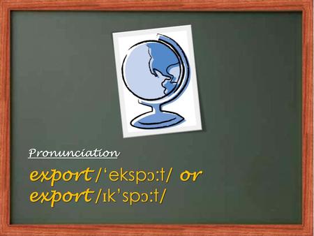 Export /‘eksp ɔ :t/ or export / ɪ k’sp ɔ :t/ Pronunciation.