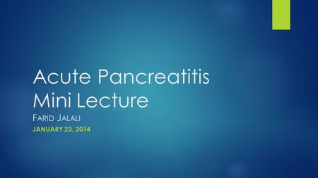 Acute Pancreatitis Mini Lecture F ARID J ALALI JANUARY 23, 2014.