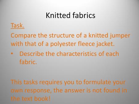 Knitted fabrics Task. Compare the structure of a knitted jumper with that of a polyester fleece jacket. Describe the characteristics of each fabric. This.